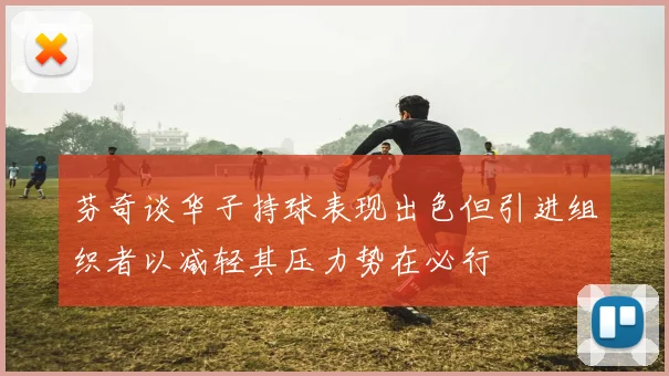 芬奇谈华子持球表现出色但引进组织者以减轻其压力势在必行
